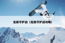 龙族守护战（龙族守护战攻略）