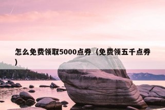 怎么免费领取5000点券（免费领五千点券）