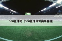 360直播吧（360直播体育赛事直播）