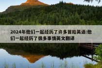 2024年他们一起经历了许多冒险英语:他们一起经历了很多事情英文翻译