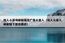 双人小游戏破解版无广告火柴人（双人火柴人破解版下载炫酷武）