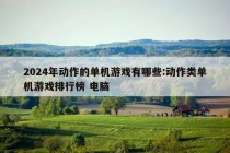 2024年动作的单机游戏有哪些:动作类单机游戏排行榜 电脑