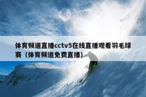 体育频道直播cctv5在线直播观看羽毛球赛（体育频道免费直播）