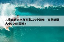 儿童谜语大全及答案100个简单（儿童谜语大全300首简单）