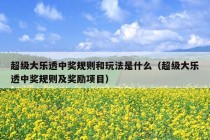 超级大乐透中奖规则和玩法是什么（超级大乐透中奖规则及奖励项目）