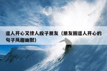 逗人开心又撩人段子朋友（朋友圈逗人开心的句子风趣幽默）