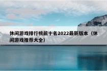 休闲游戏排行榜前十名2022最新版本（休闲游戏推荐大全）