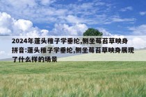 2024年蓬头稚子学垂纶,侧坐莓苔草映身拼音:蓬头稚子学垂纶,侧坐莓苔草映身展现了什么样的场景