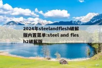 2024年steelandflesh破解版内置菜单:steel and flesh2破解版