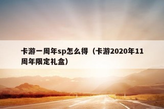 卡游一周年sp怎么得（卡游2020年11周年限定礼盒）