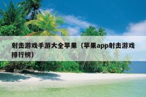 射击游戏手游大全苹果（苹果app射击游戏排行榜）