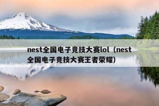 nest全国电子竞技大赛lol（nest全国电子竞技大赛王者荣耀）