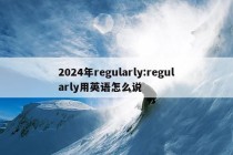 2024年regularly:regularly用英语怎么说