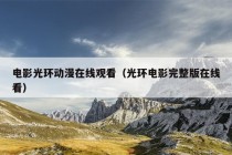 电影光环动漫在线观看（光环电影完整版在线看）