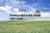 2024年pos是什么意思:possible是什么意思