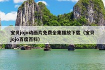 宝贝jojo动画片免费全集播放下载（宝贝jojo百度百科）