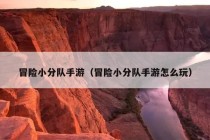 冒险小分队手游（冒险小分队手游怎么玩）