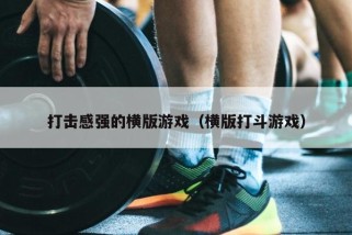 打击感强的横版游戏（横版打斗游戏）