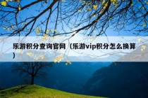 乐游积分查询官网（乐游vip积分怎么换算）