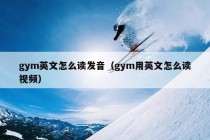 gym英文怎么读发音（gym用英文怎么读视频）