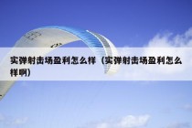 实弹射击场盈利怎么样（实弹射击场盈利怎么样啊）