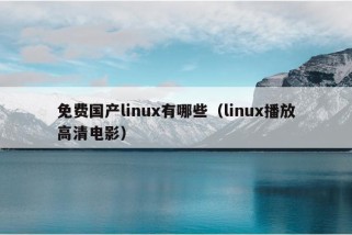 免费国产linux有哪些（linux播放高清电影）