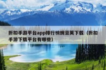 折扣手游平台app排行榜豌豆荚下载（折扣手游下载平台有哪些）