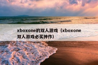 xboxone的双人游戏（xboxone双人游戏必买神作）