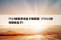 7723破解游戏盒子破解版（77233游戏破解盒子）