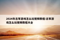 2024年古筝游戏怎么玩视频教程:古筝游戏怎么玩视频教程大全