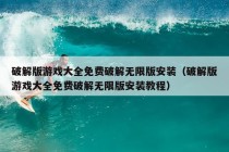 破解版游戏大全免费破解无限版安装（破解版游戏大全免费破解无限版安装教程）