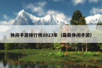 休闲手游排行榜2023年（最新休闲手游）