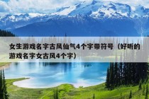 女生游戏名字古风仙气4个字带符号（好听的游戏名字女古风4个字）