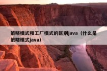 策略模式和工厂模式的区别java（什么是策略模式java）