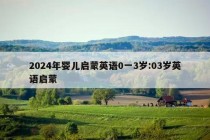 2024年婴儿启蒙英语0一3岁:03岁英语启蒙