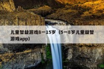 儿童智益游戏8一15岁（5一8岁儿童益智游戏app）