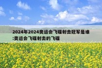 2024年2024奥运会飞碟射击冠军是谁:奥运会飞碟射击的飞碟