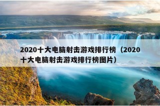 2020十大电脑射击游戏排行榜（2020十大电脑射击游戏排行榜图片）