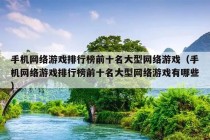 手机网络游戏排行榜前十名大型网络游戏（手机网络游戏排行榜前十名大型网络游戏有哪些）