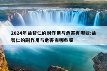 2024年益智仁的副作用与危害有哪些:益智仁的副作用与危害有哪些呢