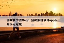 游戏制作软件app（游戏制作软件app不用代码免费）