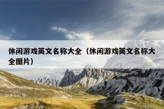 休闲游戏英文名称大全（休闲游戏英文名称大全图片）