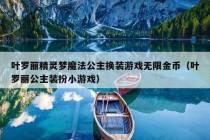 叶罗丽精灵梦魔法公主换装游戏无限金币（叶罗丽公主装扮小游戏）