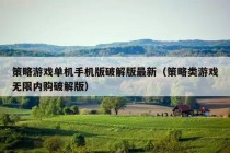 策略游戏单机手机版破解版最新（策略类游戏无限内购破解版）