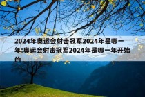 2024年奥运会射击冠军2024年是哪一年:奥运会射击冠军2024年是哪一年开始的