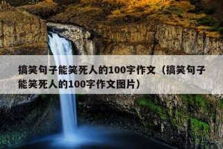 搞笑句子能笑死人的100字作文（搞笑句子能笑死人的100字作文图片）