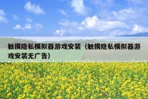 触摸隐私模拟器游戏安装（触摸隐私模拟器游戏安装无广告）