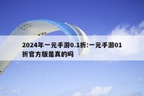 2024年一元手游0.1折:一元手游01折官方版是真的吗