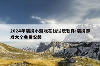 2024年装扮小游戏在线试玩软件:装扮游戏大全免费安装