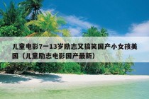 儿童电影7一13岁励志又搞笑国产小女孩美国（儿童励志电影国产最新）